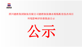 四川德勝集團釩鈦有限公司德勝釩鈦鋼水精煉配套技改項目 環(huán)境影響評價報批前公示